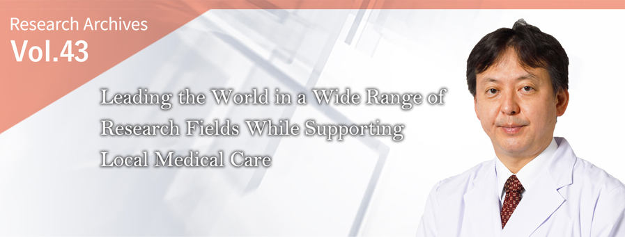 Leading the World in a Wide Range of Research Fields While Supporting Local Medical Care